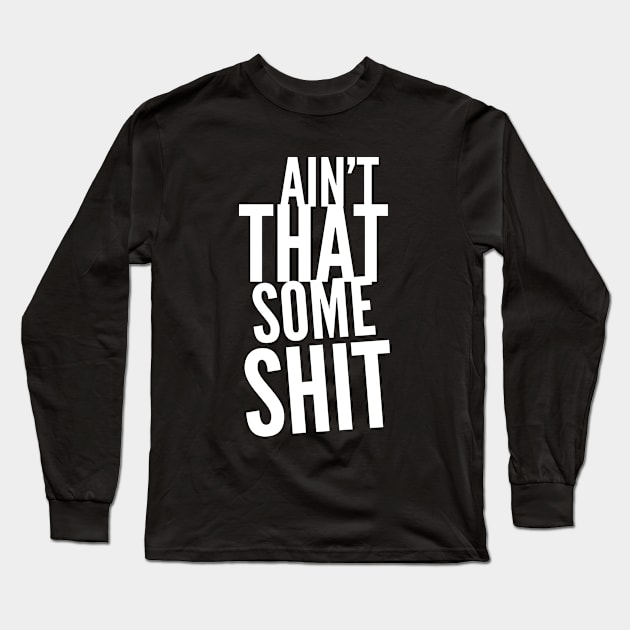 Ain't That Some Shit Long Sleeve T-Shirt by Stay Weird